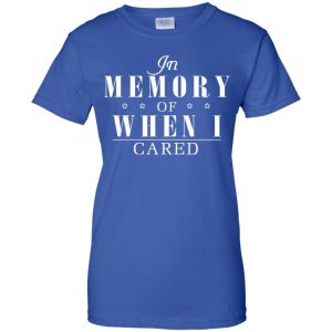 In Memory Of When I Cared Shirt, Hoodie, Tank 25