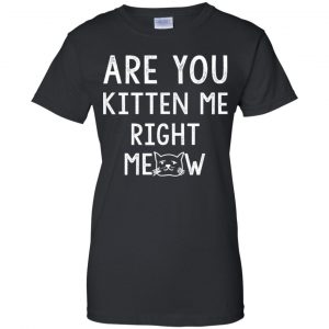 Are You Kitten Me Right Meow Shirt, Hoodie, Tank 22