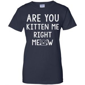 Are You Kitten Me Right Meow Shirt, Hoodie, Tank 24