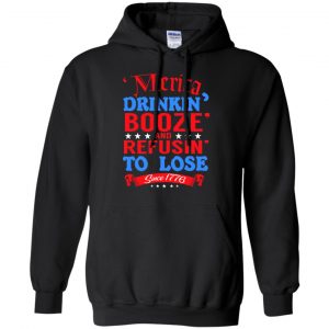 Merica: Drinkin' Booze And Refusin' To Lose Since 1776 Shirt, Hoodie, Tank 18