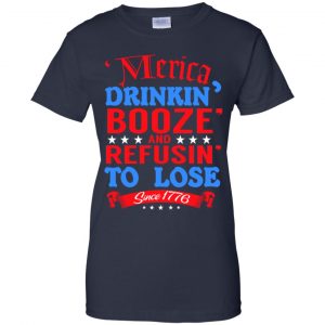 Merica: Drinkin' Booze And Refusin' To Lose Since 1776 Shirt, Hoodie, Tank 24