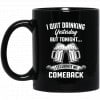 I Quit Drinking Yesterday But Tonight I Celebrate My Comeback Mug 1 I Quit Drinking Yesterday But Tonight I Celebrate My Comeback Mug 1