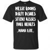 Messy Rooms Dirty Dishes Sticky Kisses Full Hearts Mama Life Shirt, Hoodie, Tank 1