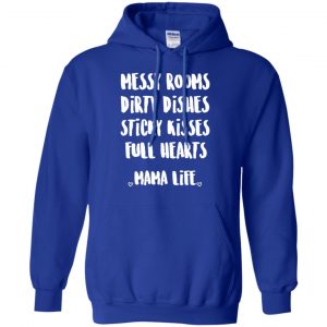 Messy Rooms Dirty Dishes Sticky Kisses Full Hearts Mama Life Shirt, Hoodie, Tank 21 Messy Rooms Dirty Dishes Sticky Kisses Full Hearts Mama Life Shirt, Hoodie, Tank 21