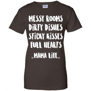 Messy Rooms Dirty Dishes Sticky Kisses Full Hearts Mama Life Shirt, Hoodie, Tank 23 Messy Rooms Dirty Dishes Sticky Kisses Full Hearts Mama Life Shirt, Hoodie, Tank 23