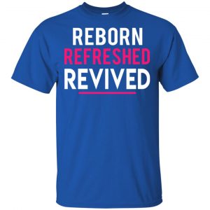 Reborn Refreshed Revived Shirt, Hoodie, Tank 16