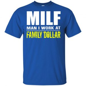 Milf Man I Work At Family Dollar Shirt, Hoodie, Tank 16
