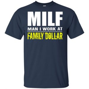 Milf Man I Work At Family Dollar Shirt, Hoodie, Tank 17