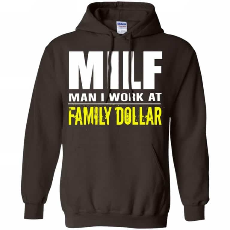 Milf Man I Work At Family Dollar Shirt, Hoodie, Tank 0sTees