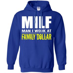 Milf Man I Work At Family Dollar Shirt, Hoodie, Tank 21