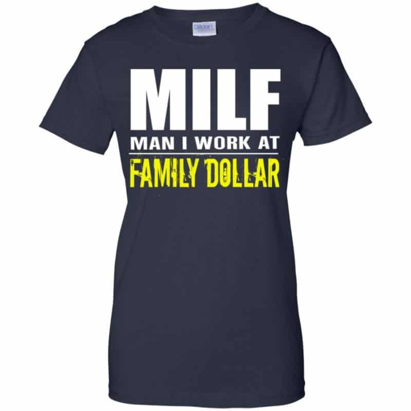 Milf Man I Work At Family Dollar Shirt, Hoodie, Tank 0sTees
