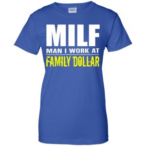 Milf Man I Work At Family Dollar Shirt, Hoodie, Tank 25