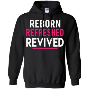 Reborn Refreshed Revived Shirt, Hoodie, Tank 18