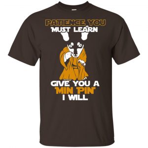 Patience You Must Learn Give You A Min Pin i Will Star Wars Shirt, Hoodie, Tank Apparel 2