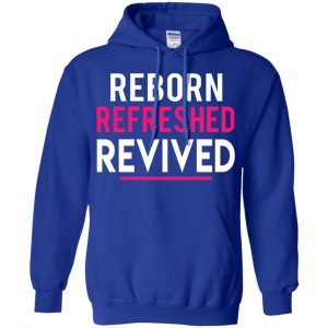 Reborn Refreshed Revived Shirt, Hoodie, Tank 21