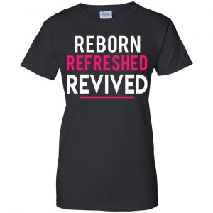 Reborn Refreshed Revived Shirt, Hoodie, Tank 22