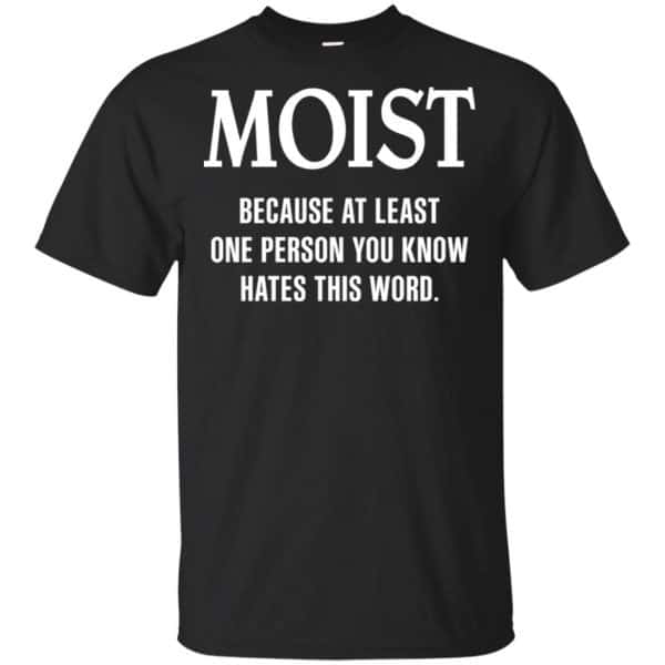 Moist Because At Least One Person You Know Hates This Word Shirt, Hoodie, Tank Apparel 3