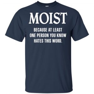 Moist Because At Least One Person You Know Hates This Word Shirt, Hoodie, Tank 17
