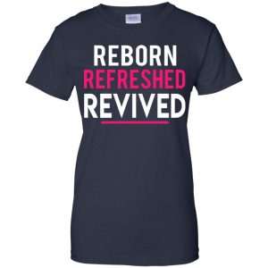 Reborn Refreshed Revived Shirt, Hoodie, Tank 24