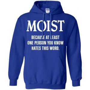 Moist Because At Least One Person You Know Hates This Word Shirt, Hoodie, Tank 21