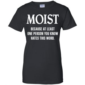 Moist Because At Least One Person You Know Hates This Word Shirt, Hoodie, Tank 22