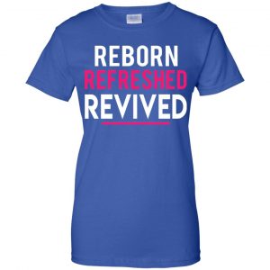 Reborn Refreshed Revived Shirt, Hoodie, Tank 25