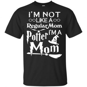 I’m Not Like A Regular Mom I’m A Potter Mom Shirt, Hoodie, Tank Apparel