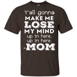 Y’all Gonna Make Me Lose My Mind Up In Here Up In Here Mom Shirt, Hoodie, Tank Apparel 2