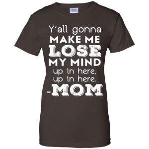 Y'all Gonna Make Me Lose My Mind Up In Here Up In Here Mom Shirt, Hoodie, Tank 23
