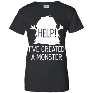 Help I've Created A Monster Shirt, Hoodie, Tank 22