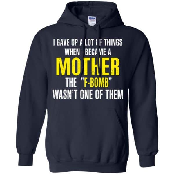 I Gave Up A Lot Of Things When I Become A Mother The F Bomb Wasn’t One Of Them T-Shirts, Hoodie, Tank Apparel 8