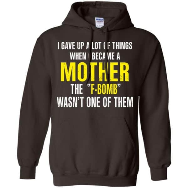 I Gave Up A Lot Of Things When I Become A Mother The F Bomb Wasn’t One Of Them T-Shirts, Hoodie, Tank Apparel 9