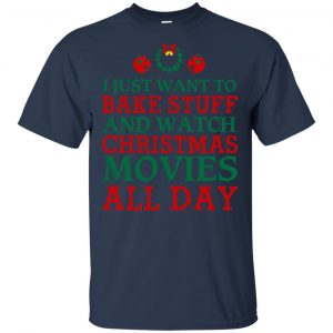 I Just Want To Bake Stuff And Watch Christmas Movies All Day Christmas Shirt, Hoodie, Tank 17