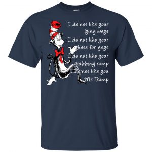 I Do Not Like Your Lying Ways I Do Not Like You Mr. Trump Shirt, Hoodie, Tank 17