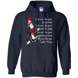 I Do Not Like Your Lying Ways I Do Not Like You Mr. Trump Shirt, Hoodie, Tank 19