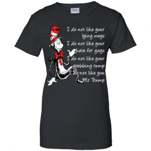 I Do Not Like Your Lying Ways I Do Not Like You Mr. Trump Shirt, Hoodie, Tank 22