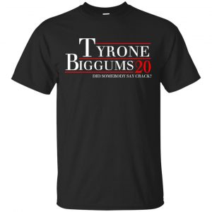 Tyrone Biggums 2020 DId Somebody Say Crack T-Shirts, Hoodie, Tank Apparel