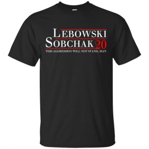 Lebowski Sobchak 2020 This Aggression Will Not Stand. Man T-Shirts, Hoodie, Tank Apparel