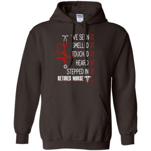 I've Seen It Smelled It Touched It Heard It Stepped In It Retired Nurse Shirt, Hoodie, Tank 20 I've Seen It Smelled It Touched It Heard It Stepped In It Retired Nurse Shirt, Hoodie, Tank 20