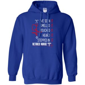 I've Seen It Smelled It Touched It Heard It Stepped In It Retired Nurse Shirt, Hoodie, Tank 21 I've Seen It Smelled It Touched It Heard It Stepped In It Retired Nurse Shirt, Hoodie, Tank 21