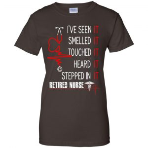I've Seen It Smelled It Touched It Heard It Stepped In It Retired Nurse Shirt, Hoodie, Tank 23 I've Seen It Smelled It Touched It Heard It Stepped In It Retired Nurse Shirt, Hoodie, Tank 23