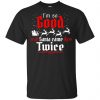 I'm So Good Santa Came Twice Shirt, Hoodie, Tank 2