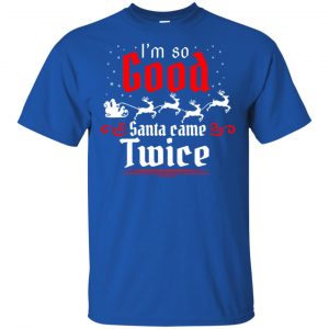 I'm So Good Santa Came Twice Shirt, Hoodie, Tank 8
