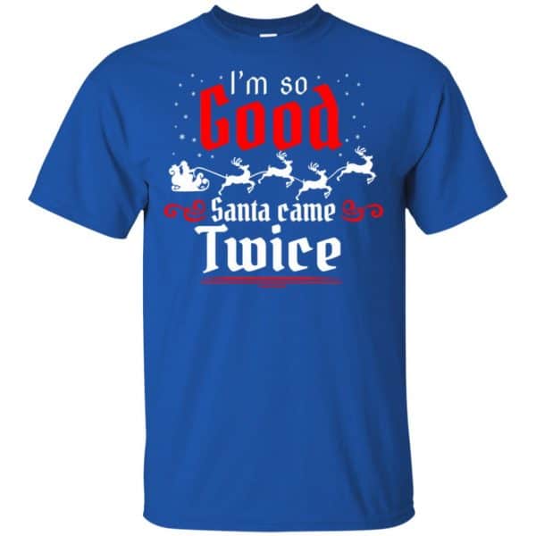 I’m So Good Santa Came Twice Shirt, Hoodie, Tank Apparel 5