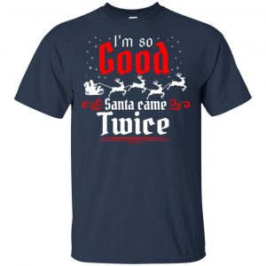 I'm So Good Santa Came Twice Shirt, Hoodie, Tank 9