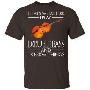 That's What I Do I Play Double Bass And I Know Things Game Of Thrones Shirt, Hoodie, Tank 15