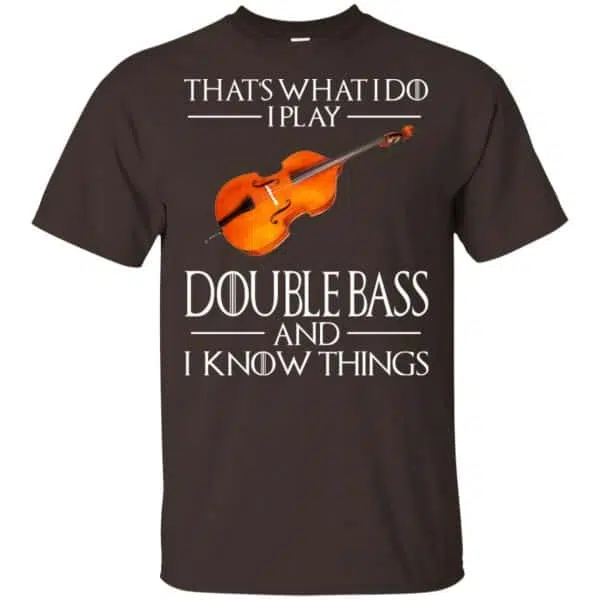 That's What I Do I Play Double Bass And I Know Things Game Of Thrones Shirt, Hoodie, Tank 4