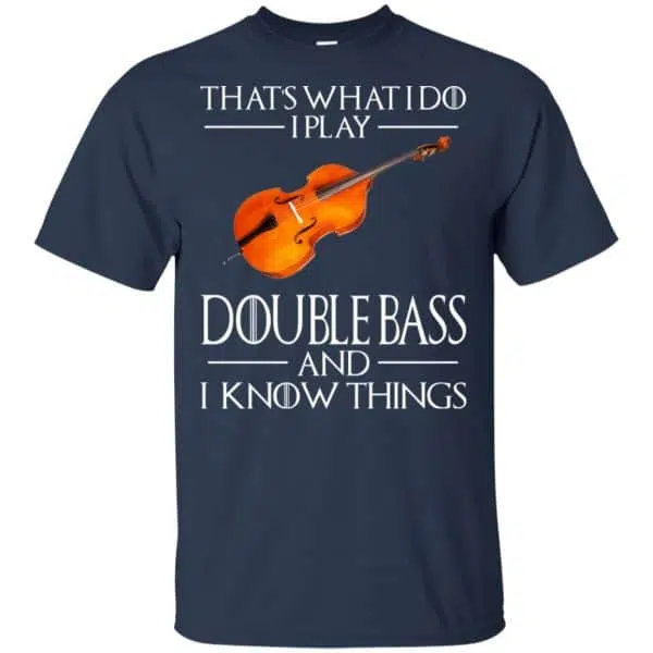 That's What I Do I Play Double Bass And I Know Things Game Of Thrones Shirt, Hoodie, Tank 6