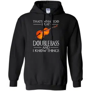 That's What I Do I Play Double Bass And I Know Things Game Of Thrones Shirt, Hoodie, Tank 18