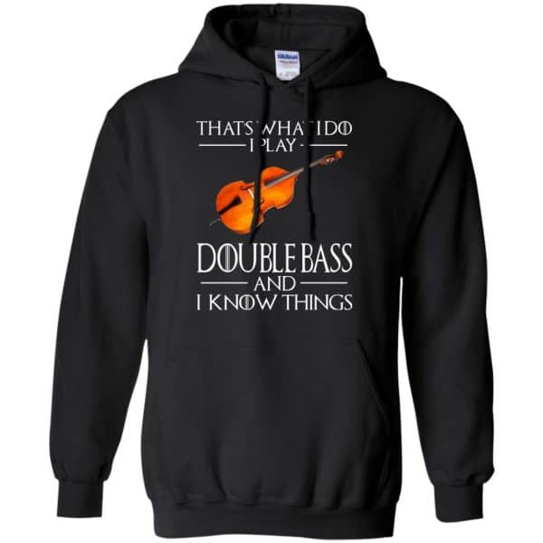That’s What I Do I Play Double Bass And I Know Things Game Of Thrones Shirt, Hoodie, Tank Apparel 7